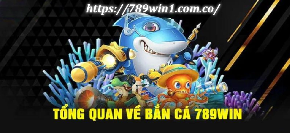 Vài nét về sảnh bắn cá 789win